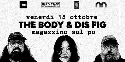 Tum in collaborazione con Burning Tower e Hardstaff Booking Agency e Magazzino Sul Po presentano The Body & Dis Fig, live al Magazzino Sul Po TOrino